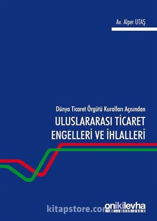 Dünya Ticaret Örgütü Kuralları Açısından Uluslararası Ticaret Engelleri ve İhlalleri