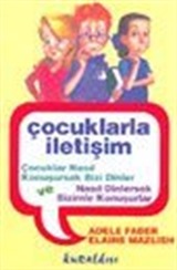 Çocuklarla İletişim Çocuklar Nasıl Konuşursak Bizi Dinler ve Nasıl Dinlersek Bizimle Konuşurlar