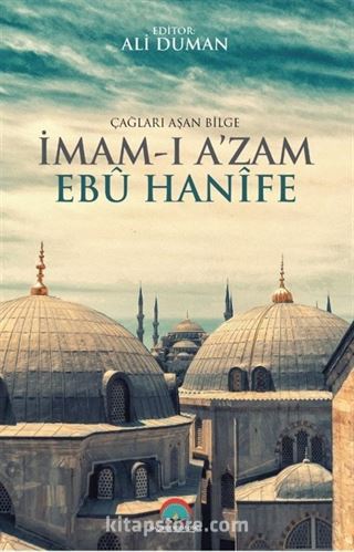 Çağları Aşan Bilge İmam-ı Azam Ebu Hanife