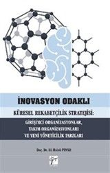 İnovasyon Odaklı Küresel Rekabetçilik Stratejisi: Girişimci Organizasyonlar, Takım Organizasyonları ve Yeni Yöneticilik Tarzları