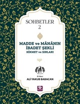 Madde ve Mananın İbadet Şekli Hikmet ve Sırları Sohbetler 2