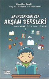 Yavrularımızla Akşam Dersleri (Akaid, Ahlak, Tefsir, Hadis, İlmihal)