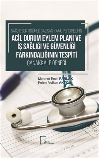 Sağlık Sektöründe Çalışan Kamu Personelinin Acil Durum Eylem Plani ve İş Sağlığı ve Güvenliği Farkındalığının Tespiti Çanakkale Örneği