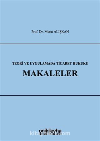 Teori ve Uygulamada Ticaret Hukuku - Makaleler