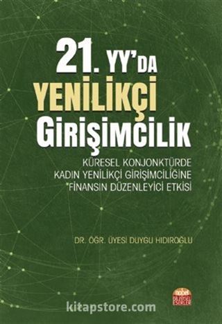 21. yy.'da Yenilikçi Girişimcilik: Küresel Konjonktürde Kadın Yenilikçi Girişimciliğine Finansın Düzenleyici Etkisi