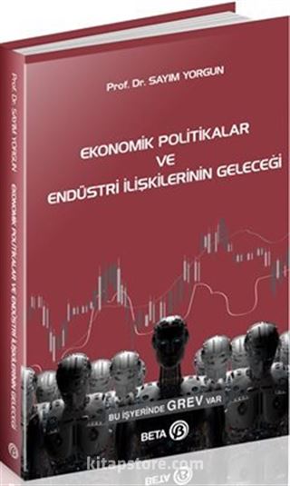 Ekonomik Politikalar ve Endüstri İlişkilerinin Geleceği