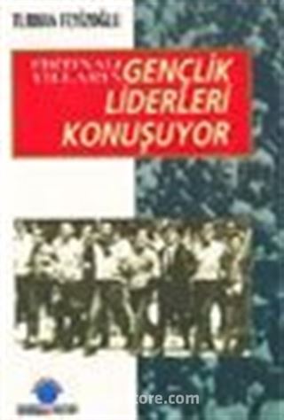 Fırtınalı Yılların Gençlik Liderleri Konuşuyor