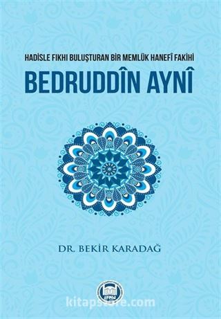 Hadisle Fıkhı Buluşturan Bir Memlük Hanefi Fakihi Bedruddin Ayni