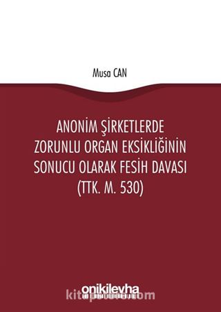 Anonim Şirketlerde Zorunlu Organ Eksikliğinin Sonucu Olarak Fesih Davası (TTK. m. 530)