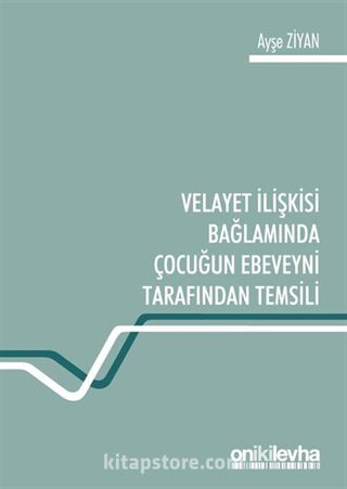 Velayet İlişkisi Bağlamında Çocuğun Ebeveyni Tarafından Temsili