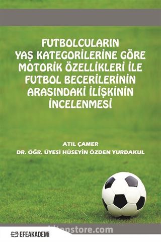 Futbolcuların Yaş Kategorilerine Göre Motorik Özellikleri İle Futbol Becerileri Arasındaki İlişkinin İncelenmesi