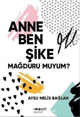 Anne Ben Şike Mağduru Muyum?