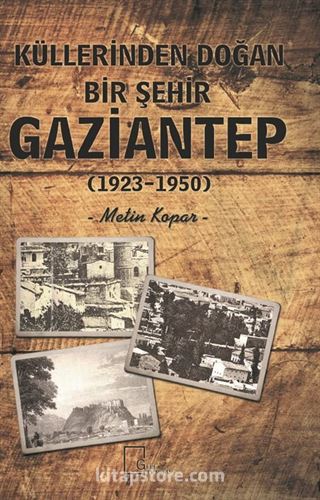 Küllerinden Doğan Bir Şehir Gaziantep (1923-1950)