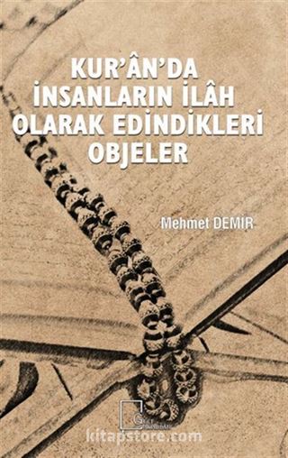 Kur'an'da İnsanların İlah Olarak Edindikleri Objeler