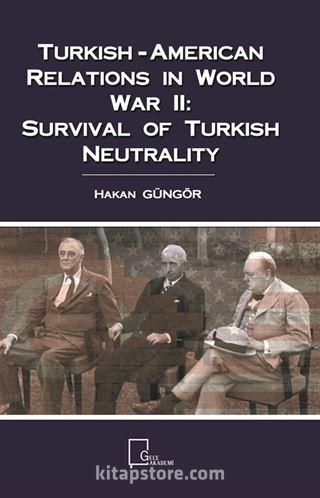 Turkish-American Relations in World War II: Survival of Turkish Neutrality