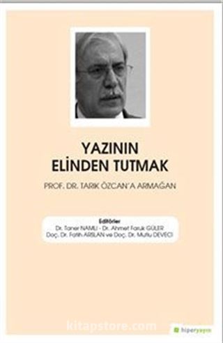 Yazının Elinden Tutmak Prof. Dr. Tarık Özcan'a Armağan