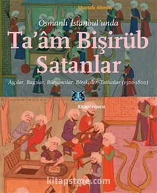 Osmanlı İstanbul'unda Ta'am Bişirüb Satanlar Aşçılar, Başçılar, Büryancılar, Börekçiler, Tatlıcılar (1500-1800)