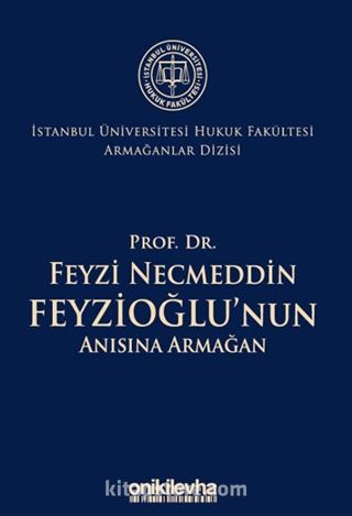 Prof. Dr. Feyzi Necmeddin Feyzioğlu'nun Anısına Armağan İstanbul Üniversitesi Hukuk Fakültesi Armağanlar Dizisi: 2