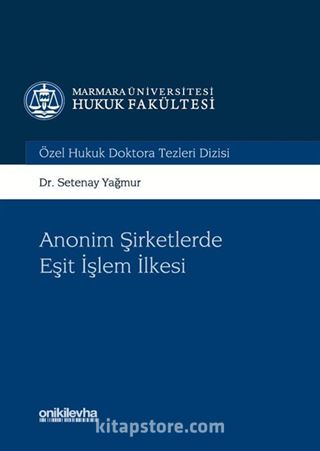 Anonim Şirketlerde Eşit işlem İlkesi Marmara Üniversitesi Hukuk Fakültesi Özel Hukuk Doktora Tezleri Dizisi No:1