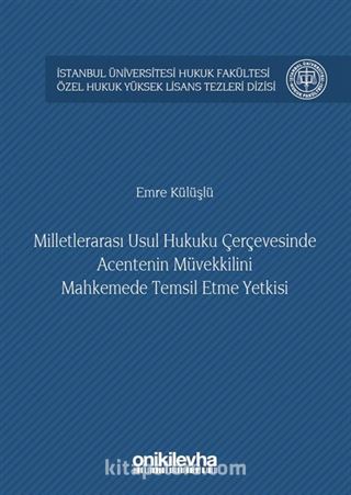 Milletlerarası Usul Hukuku Çerçevesinde Acentenin Müvekkilini Mahkemede Temsil Etme Yetkisi İstanbul Üniversitesi Hukuk Fakültesi Özel Hukuk Yüksek Lisans Tezleri Dizisi No:19