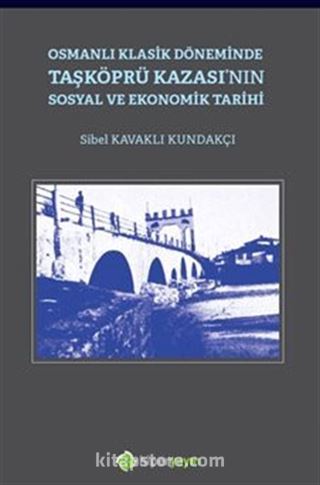 Osmanlı Klasik Döneminde Taşköprü Kazası'nın Sosyal ve Ekonomik Tarihi