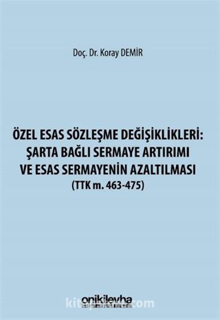 Özel Esas Sözleşme Değişiklikleri: Şarta Bağlı Sermaye Artırımı ve Esas Sermayenin Azaltılması (TTK m. 463-475)