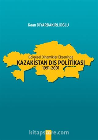 Bölgesel Dinamikler Ekseninde Kazakistan Dış Politikası (1991-2001)