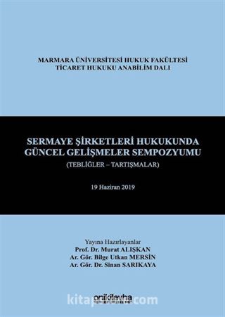 Sermaye Şirketleri Hukukunda Güncel Gelişmeler Sempozyumu (Tebliğler - Tartışmalar) 19 Haziran 2019