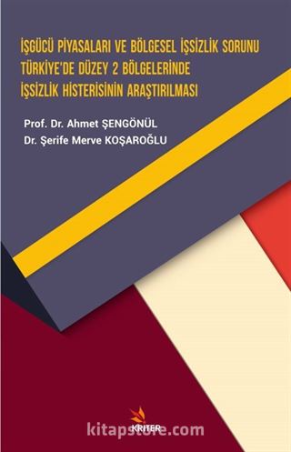 İşgücü Piyasaları ve Bölgesel İşsizlik Sorunu Türkiye'de Düzey 2 Bölgelerinde İşsizlik Histerisinin Araştırılması