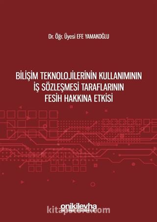 Bilişim Teknolojilerinin Kullanımının İş Sözleşmesi Taraflarının Fesih Hakkına Etkisi