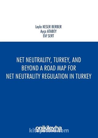 Net Neutrality, Turkey, and Beyond - A Road Map for Net Neutrality Regulation in Turkey