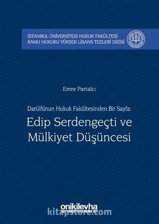 Darülfünun Hukuk Fakültesinden Bir Sayfa: Edip Serdengeçti ve Mülkiyet Düşüncesi İstanbul Üniversitesi Hukuk Fakültesi Kamu Hukuku Yüksek Lisans Tezleri Dizisi No:2