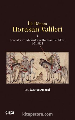 İlk Dönem Horasan Valileri (Emeviler ve Abbasilerin Horasan Politikası 651-821)