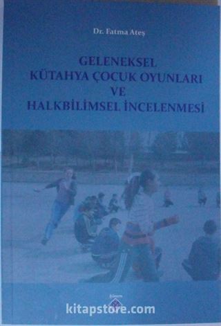 Geleneksel Kütahya Çocuk Oyunları ve Halkbilimsel İncelenmesi