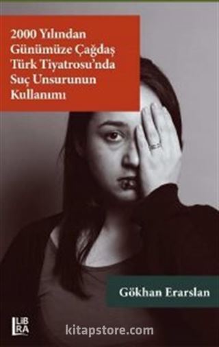 2000 Yılından Günümüze Çağdaş Türk Tiyatrosu'nda Suç Unsurunun Kullanımı