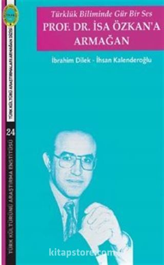 Türklük Biliminde Gür Bir Ses Prof. Dr. İsa Özkan'a Armağan