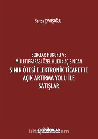 Borçlar Hukuku Ve Milletlerarası Özel Hukuk Açısından Sınır Ötesi Elektronik Ticarette Açık Artırma Yolu İle Satışlar