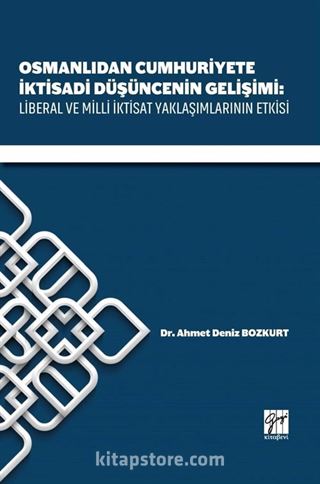 Osmanlıdan Cumhuriyete İktisadi Düşüncenin Gelişimi: Liberal ve Milli İktisat Yaklaşımlarının Etkisi