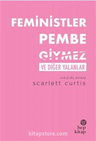 Feministler Pembe Giymez ve Diğer Yalanlar