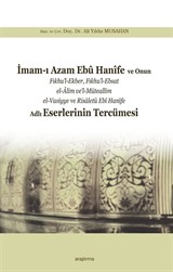 İmam-ı Azam Ebû Hanîfe ve Onun Fıkhu'l-Ekber, Fıkhu'l-Ebsat el-Âlim ve'l-Müteallim el-Vasiyye ve Risaletü Ebî Hanîfe Adlı Eserlerinin Tercümesi