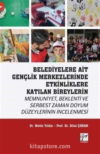 Belediyelere Ait Gençlik Merkezlerinde Etkinliklere Katılan Bireylerin Memnuniyet, Beklenti ve Serbest Zaman Doyum Düzeylerinin İncelenmesi