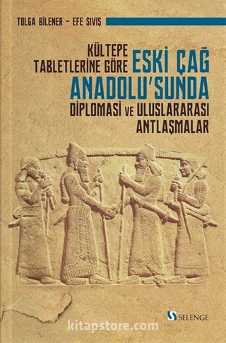 Kültepe Tabletlerine Göre Eski Çağ Anadolu'sunda Diplomasi ve Uluslararası Antlaşmalar