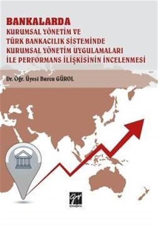 Bankalar Kurumsal Yönetim ve Türk Bankacılık Sisteminde Kurumsal Yönetim Uygulamaları ile Performans İlişkisinin İncelenmesi