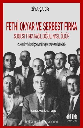 Fethi Okyar ve Serbest Fırka Serbest Fırka Nasıl Doğdu, Nasıl Öldü?