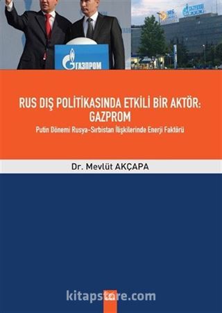 Rus Dış Politikasında Etkili Bir Aktör: Gazprom Putin Dönemi Rusya-Sırbistan İlişkilerinde Enerji Faktörü