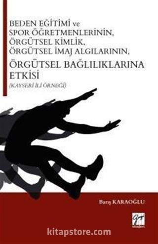 Beden Eğitimi ve Spor Öğretmenlerinin, Örgütsel Kimlik, Örgütsel İmaj Algilarinin, Örgütsel Bağlılıklarına Etkisi (Kayseri İli Örneği)