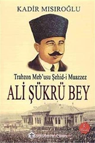 Trabzon Meb'usu Şehid-i Muazzez Ali Şükrü Bey