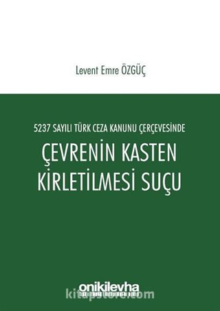 5237 Sayılı Türk Ceza Kanunu Çerçevesinde Çevrenin Kasten Kirletilmesi Suçu