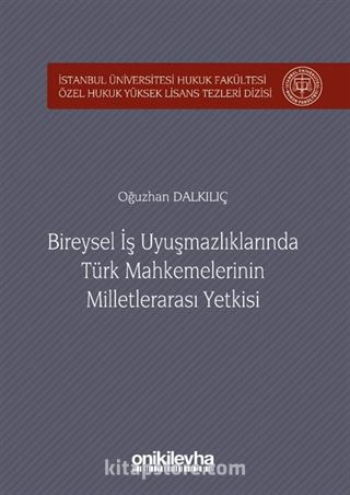 Bireysel İş Uyuşmazlıklarında Türk Mahkemelerinin Milletlerarası Yetkisi İstanbul Üniversitesi Hukuk Fakültesi Özel Hukuk Yüksek Lisans Tezleri Dizisi No:24