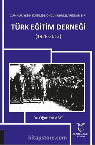 Cumhuriyetin Eğitimde Öncü Kurumlarından Biri: Türk Eğitim Derneği (1928-2013)